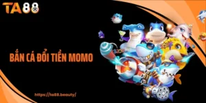 Bắn Cá Đổi Tiền Momo TA88 - Chơi Dễ, Rút Nhanh, Thưởng Liền Tay