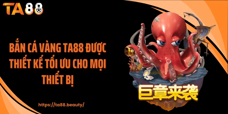 Bắn cá vàng TA88 được thiết kế tối ưu cho mọi thiết bị