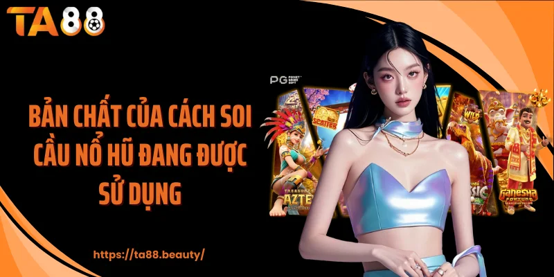Bản chất của cách soi cầu nổ hũ đang được sử dụng
