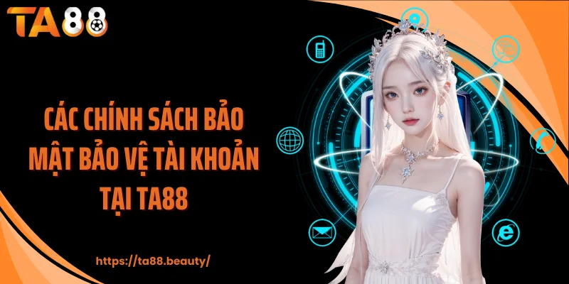 Các chính sách bảo mật bảo vệ tài khoản tại TA88