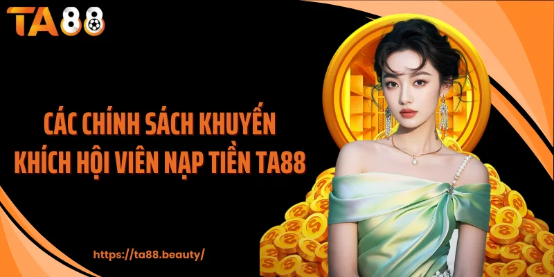 Các chính sách khuyến khích hội viên nạp tiền TA88