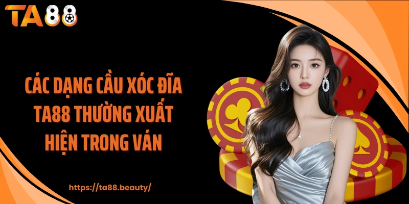 Các dạng cầu xóc đĩa TA88 thường xuất hiện trong ván