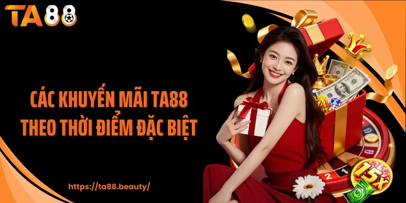 Các khuyến mãi TA88 theo thời điểm đặc biệt