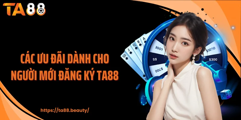 Các ưu đãi dành cho người mới đăng ký TA88