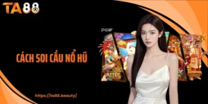 Cách Soi Cầu Nổ Hũ Chính Xác, Canh Thời Điểm Trúng Lớn