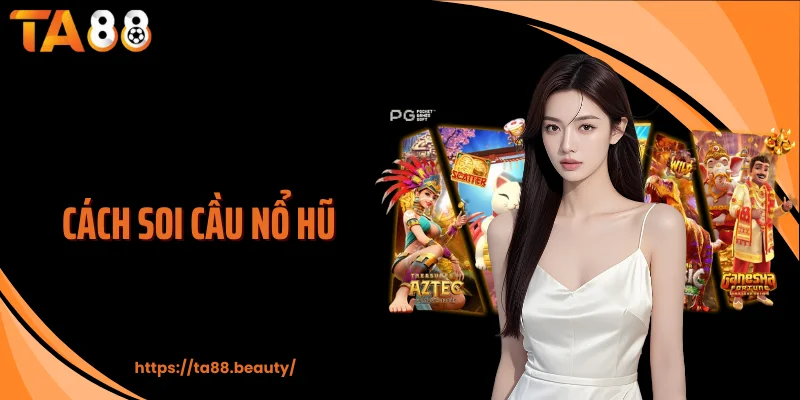 Cách Soi Cầu Nổ Hũ Chính Xác, Canh Thời Điểm Trúng Lớn