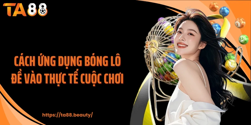 Cách ứng dụng bóng lô đề vào thực tế cuộc chơi