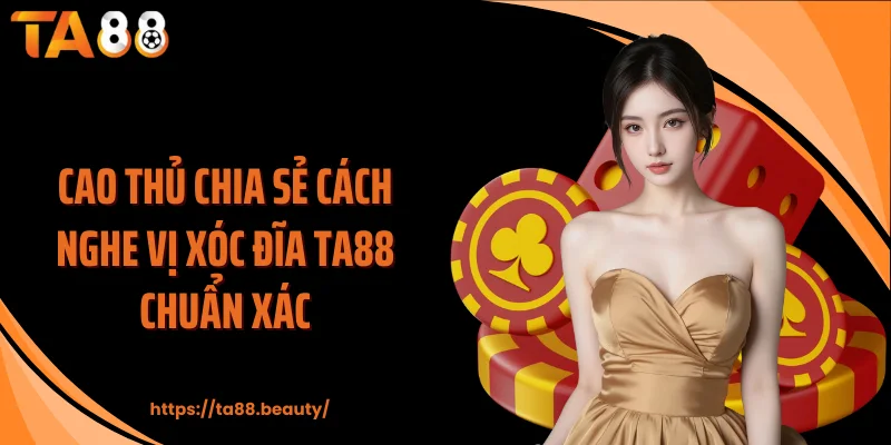 Cao thủ chia sẻ cách nghe vị xóc đĩa TA88 chuẩn xác