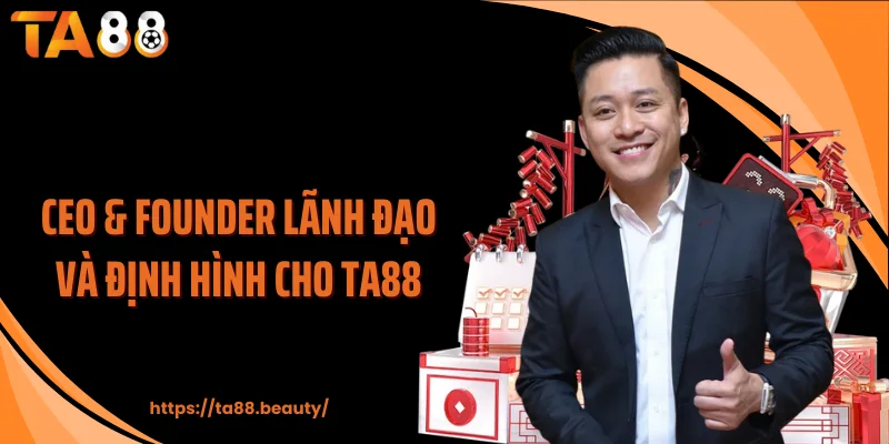 CEO & founder lãnh đạo và định hình cho TA88