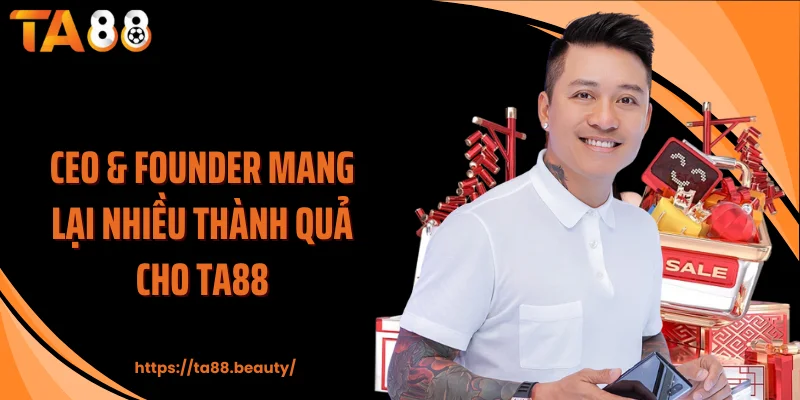 CEO & founder mang lại nhiều thành quả cho TA88