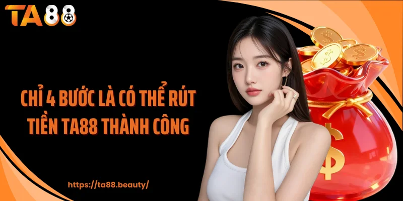 Chỉ 4 bước là có thể rút tiền TA88 thành công