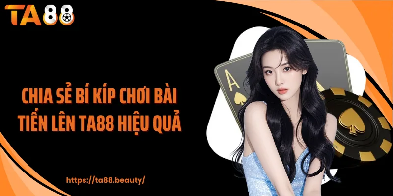 Chia sẻ bí kíp chơi bài tiến lên TA88 hiệu quả