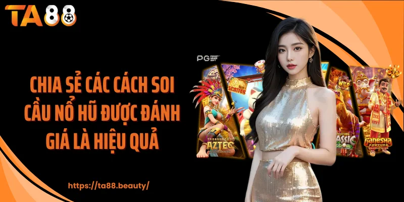 Chia sẻ các cách soi cầu nổ hũ được đánh giá là hiệu quả