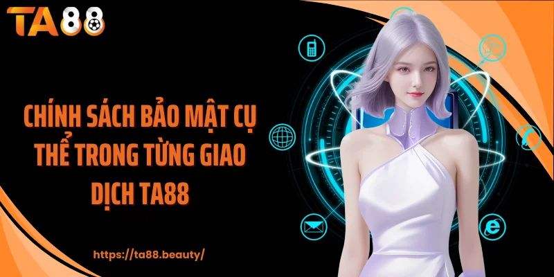 Chính sách bảo mật cụ thể trong từng giao dịch TA88