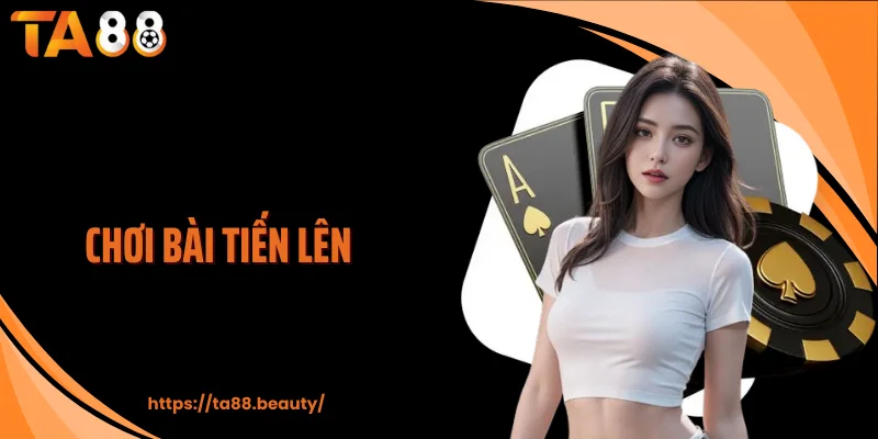 Chơi Bài Tiến Lên Đối Kháng Đỉnh Cao Tại Sảnh TA88