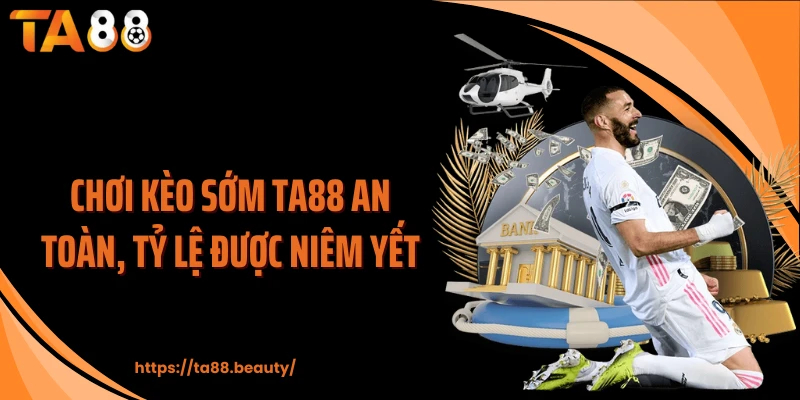 Chơi kèo sớm TA88 an toàn, tỷ lệ được niêm yết