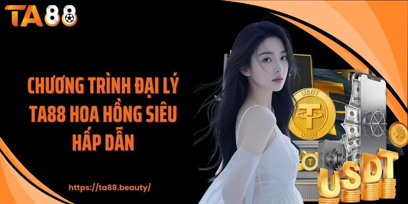 Chương trình đại lý TA88 hoa hồng siêu hấp dẫn