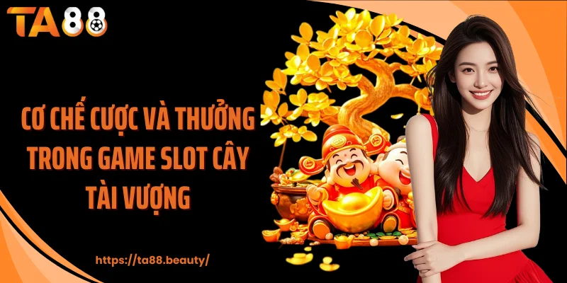 Cơ chế cược và thưởng trong game slot Cây tài vượng