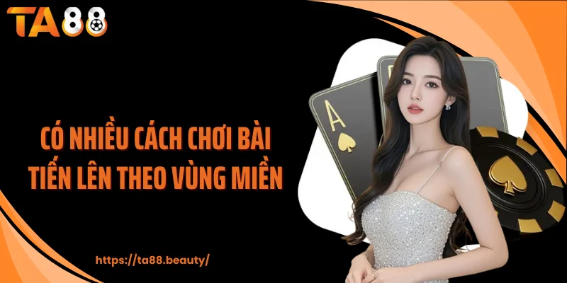 Có nhiều cách chơi bài tiến lên theo vùng miền