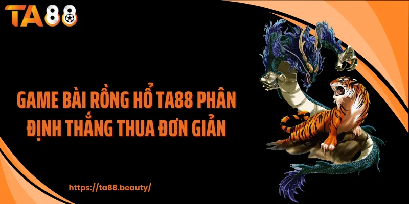 Game bài rồng hổ TA88 phân định thắng thua đơn giản