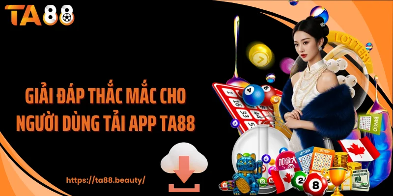 Giải đáp thắc mắc cho người dùng tải app TA88