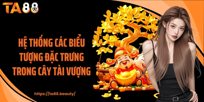 Hệ thống các biểu tượng đặc trưng trong Cây tài vượng