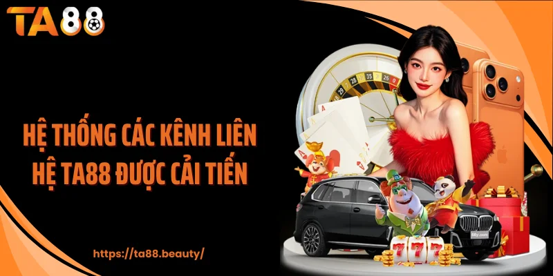 Hệ thống các kênh liên hệ TA88 được cải tiến