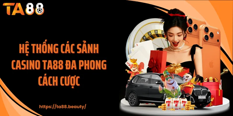 Hệ thống các sảnh casino TA88 đa phong cách cược