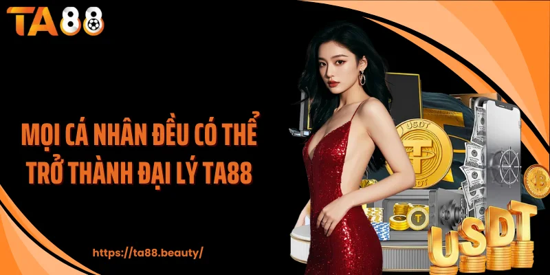 Mọi cá nhân đều có thể trở thành đại lý TA88