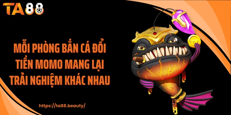 Mỗi phòng bắn cá đổi tiền Momo mang lại trải nghiệm khác nhau