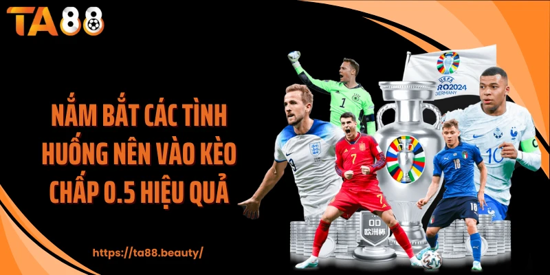 Nắm bắt các tình huống nên vào kèo chấp 0.5 hiệu quả
