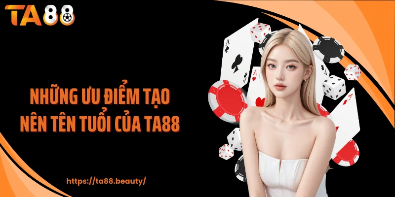 Những ưu điểm tạo nên tên tuổi của TA88