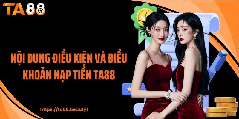 Nội dung điều kiện và điều khoản nạp tiền TA88