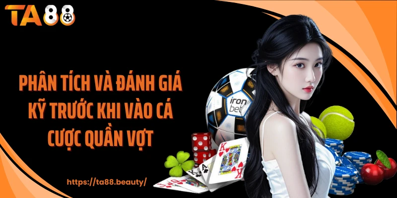Phân tích và đánh giá kỹ trước khi vào cá cược quần vợt
