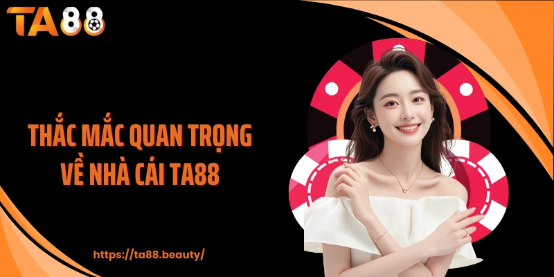 Thắc mắc quan trọng về nhà cái TA88