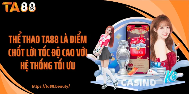 Thể thao TA88 là điểm chốt lời tốc độ cao với hệ thống tối ưu