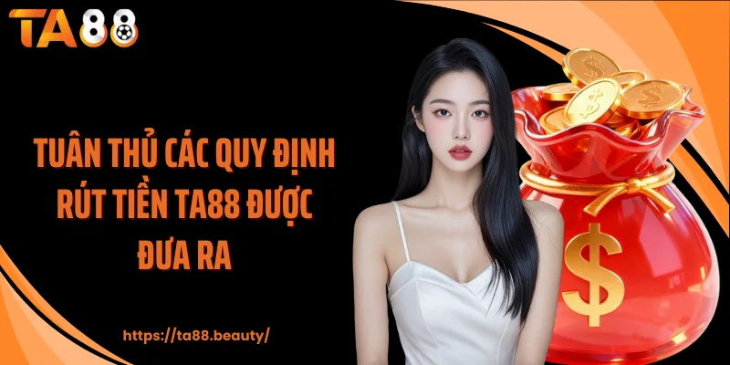 Tuân thủ các quy định rút tiền TA88 được đưa ra