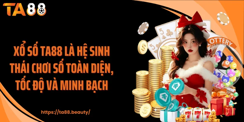 Xổ số TA88 là hệ sinh thái chơi số toàn diện, tốc độ và minh bạch