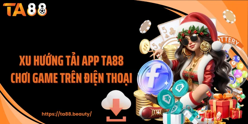 Xu hướng tải app TA88 chơi game trên điện thoại