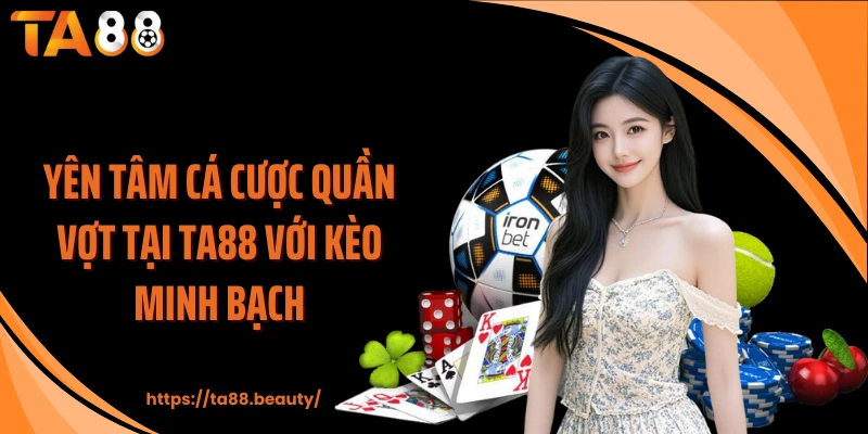 Yên tâm cá cược quần vợt tại TA88 với kèo minh bạch